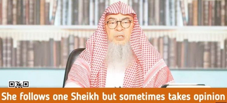 She follows one sheikh but sometimes take another sheikh's opinion cuz it seems hard