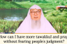 How can I have more tawakkul on Allah & pray without fearing people's judgement?