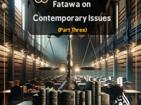 Fatawa on Contemporary Issues (Part Three)