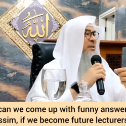 Why do you give funny answers, it's not appropriate for a Sheikh when giving dawah!