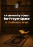 A Community's Quest for Prayer Space in the Modern West