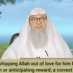 Is worshipping Allah out of love & not fearing Him or anticipating reward, correct?