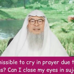 Is it permissible to cry in prayer due to worldly things? Can I close eyes in sujood