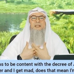 What is being content with Allah's decree? If it's hot & I get mad, is it discontent