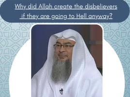 Why did Allah create the disbelievers if they are going to Hell anyway?