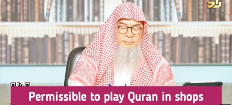 Permissible to play Quran in shops where people are talking, shopping and not listening to the Quran