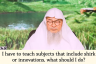 I have to teach subjects that include shirk or innovations, what should I do? #islam