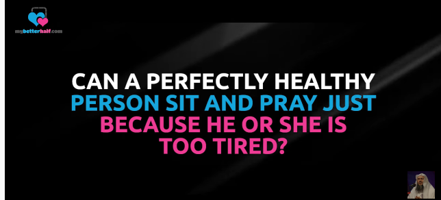 Can a healthy person sit and pray just because he or she is tired?