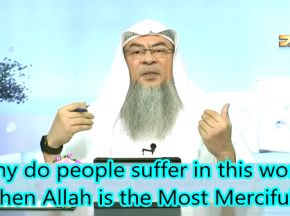 Why do people suffer in this world when Allah is the most Merciful?