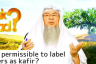 Is it permissible to label people as Kafir?