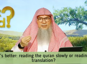 What is better: Reading the Quran slowly or reading the translation?
